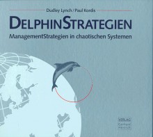 DelphinStrategien: ManagementStrategien in chaotischen Systemen - Dudley Lynch, Paul Kordis, Claus-Peter Leonhardt, Wolfgang Becker