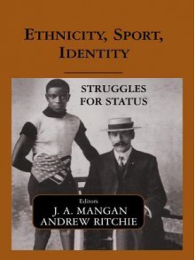 Ethnicity, Sport, Identity: Struggles for Status (Sport in the Global Society) - Andrew Ritchie