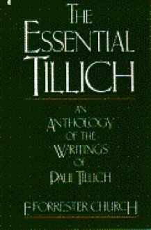 The Essential Tillich: An Anthology of the Writings of Paul Tillich - Paul Tillich, F. Forrester Church