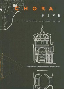 Chora 5: Intervals in the Philosophy of Architecture - Alberto Perez-Gomez, Alberto Perez-Gomez