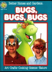 Better Homes and Gardens Bugs, Bugs, Bugs (Fun-to-Do Project Books) - Better Homes and Gardens, Diana McMillen, Sandra Granseth