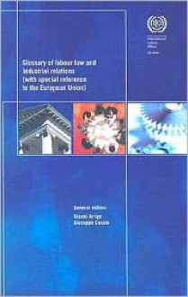 Glossary of Labour Law and Industrial Relations: With Special Reference to the European Union - Gianni Arrigo, Giuseppe Casale