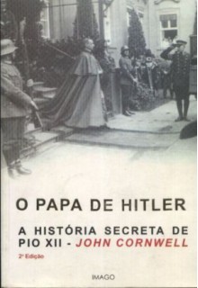 O Papa de Hitler: A História Secreta de Pio XII - John Cornwell, A.B. Pinheiro de Lemos