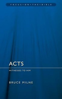 Acts: Witnesses To Him (Focus On The Bible) - Bruce Milne