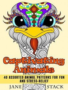 Captivating Animals: 40 Assorted Animal Patterns for Fun and Stress-Relief (Relaxation & Meditation) - Jane Stack