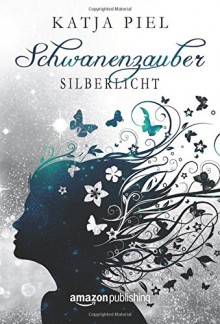 Silberlicht (Schwanenzauber, Band 1) - Katja Piel