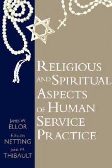 Religious and Spiritual Aspects of Human Service Practice - James W. Ellor, F. Ellen Netting, Jane Marie Thibault