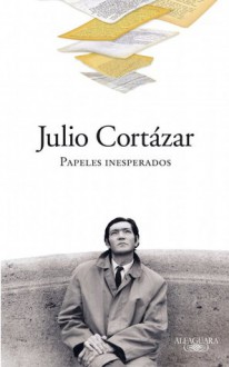 Papeles inesperados - Julio Cortázar, Aurora Bernárdez, Carles Álvarez Garriga