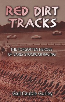 Red Dirt Tracks: The Forgotten Heroes of Early Stockcar Racing - Gail Cauble Gurley