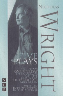 Five Plays: Treetops / One Fine Day / The Custom of the Country / The Desert Air / Mrs. Klein - Nicholas Wright