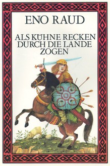 Als Kühne Recken Durch Die Lande Zogen: Die Abenteuer Des Kalevipoeg - Eno Raud