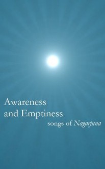 Awareness and Emptiness: Songs of Nagarjuna - Nāgārjuna, Mahayana in Translation