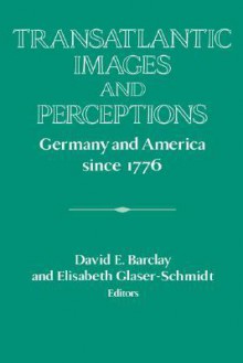 Transatlantic Images and Perceptions: Germany and America Since 1776 - Elisabeth Glaser-Schmidt