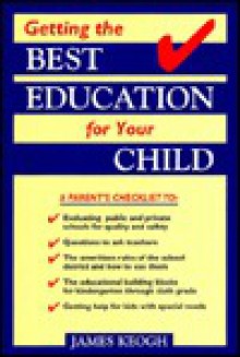 Getting the Best Education for Your Child: A Parent's Checklist - James Edward Keogh