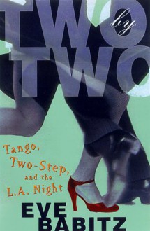 Two By Two: Tango, Two Step, And The L. A. Night - Eve Babitz