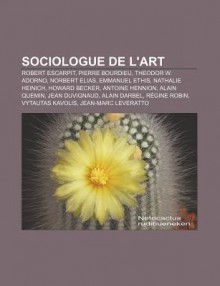 Sociologue de L'Art: Robert Escarpit, Pierre Bourdieu, Theodor W. Adorno, Norbert Elias, Emmanuel Ethis, Nathalie Heinich, Howard Becker - Source Wikipedia