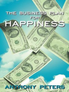 The Business Plan for Happiness - Anthony Peters