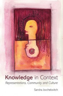 Knowledge in Context: Representations, Community and Culture - Sandra Jovchelovitch, Jovchelovitch