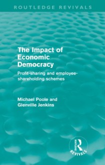 The Impact of Economic Democracy (Routledge Revivals): Profit-sharing and employee-shareholding schemes - Michael Poole, Glenville Jenkins