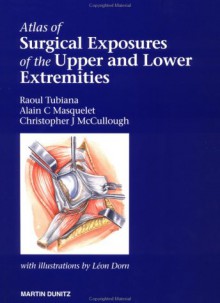 An Atlas of Surgical Exposures of the Upper and Lower Extremities - Raoul Tubiana