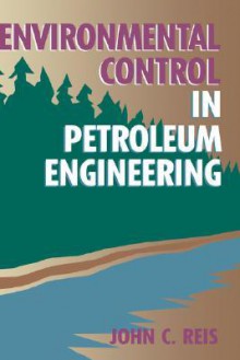 Environmental Control in Petroleum Engineering - John C., Reis, Reis