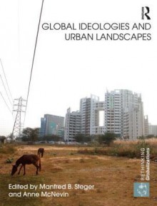 Global Ideologies and Urban Landscapes - Manfred B. Steger, Anne McNevin