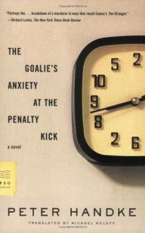 The Goalie's Anxiety at the Penalty Kick: A Novel - Peter Handke