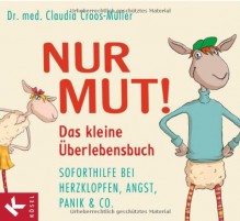 Nur Mut! Das kleine Überlebensbuch: Soforthilfe bei Herzklopfen, Angst, Panik & Co. - Claudia Croos-Müller, Kai Pannen