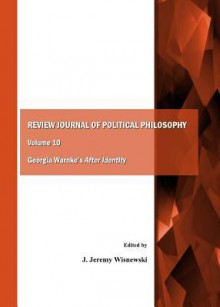 Review Journal of Political Philosophy Volume 10: Georgia Warnkes After Identity - J. Jeremy Wisnewski