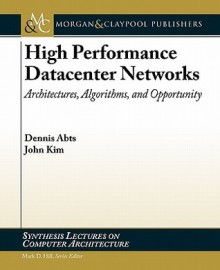 High Performance Datacenter Networks: Architectures, Algorithms, and Opportunities - Dennis Abts, John Kim