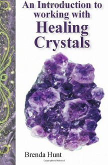 An Introduction to Working with Healing Crystals - Brenda Hunt