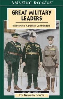 Great Military Leaders: Charismatic Canadian Commanders - Norman Leach