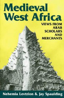 Medieval West Africa: Views from Arab Scholars and Merchants - Jay Spaulding