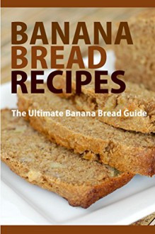 Banana Bread Recipes: The Ultimate Banana Bread Guide - Mary Ann Templeton