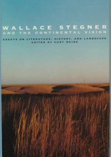 Wallace Stegner and the Continental Vision: Essays on Literature, History, and Landscape - Curt Meine, Paul W. Johnson