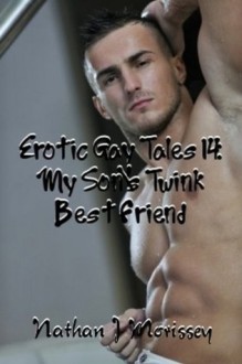 Erotic Gay Tales 14: My Son's Twink Best Friend - Nathan J. Morissey