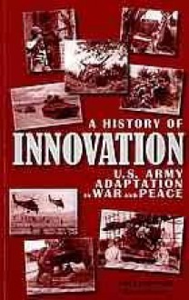 A History of Innovation: U.S. Army Adaptation in War and Peace - Jon T. Hoffman