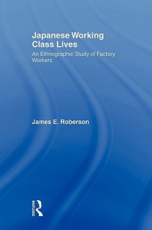 Japanese Working Class Lives - James E. Roberson