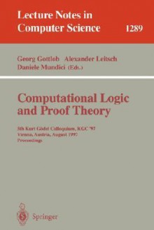 Computational Logic and Proof Theory: Third Kurt Godel Colloquium, Kgc'93, Brno, Czech Republic, August 24-27, 1993. Proceedings - Georg Gottlob