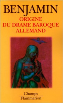 Origine du drame baroque allemand - Walter Benjamin