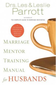 Marriage Mentor Training Manual for Husbands: A Ten-Session Program for Equipping Marriage Mentors - Les Parrott III, Leslie Parrott