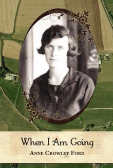 When I Am Going: Growing Up in Ireland and Coming to America, 1901-1927 - Anne Crowley Ford, Daniel Ford