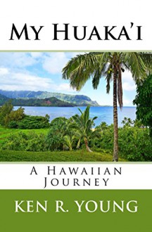 My Huaka'i: A Hawaiian Journey (The Huaka'i Series Book 1) - Ken Young