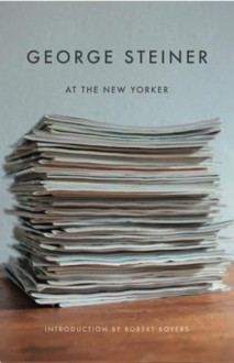 At the New Yorker - George Steiner, Robert Boyers