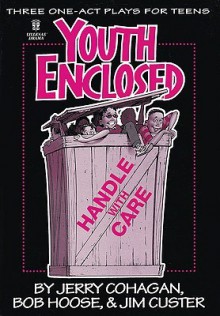 Youth Enclosed: Handle with Care: Three One-Act Plays for Teens - Jerry Cohagan, Jim Custer, Bob Hoose