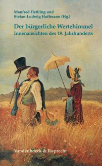 Der Burgerliche Wertehimmel: Innenansichten Des 19. Jahrhunderts - Manfred Hettling, Stefan-Ludwig Hoffmann