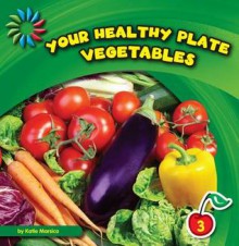 Your Healthy Plate: Vegetables - Katie Marsico