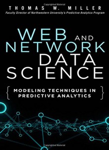 Web and Network Data Science: Modeling Techniques in Predictive Analytics (FT Press Analytics) - Thomas W. Miller