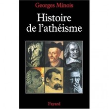 Histoire de L'athéisme: les incroyants dans le monde occidental des origines à nos jours - Georges Minois