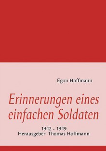 Erinnerungen Eines Einfachen Soldaten - Egon Hoffmann, Thomas Hoffmann